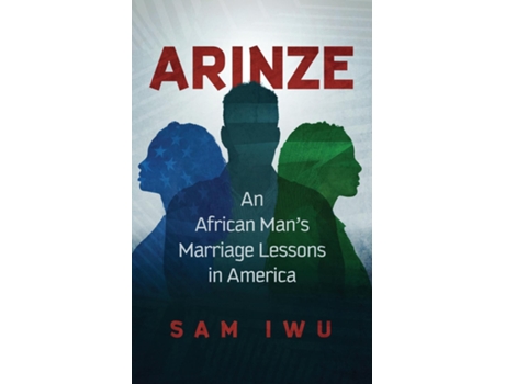 Livro Arinze An African Mans Marriage Lessons In America De Sam Iwu (inglês)