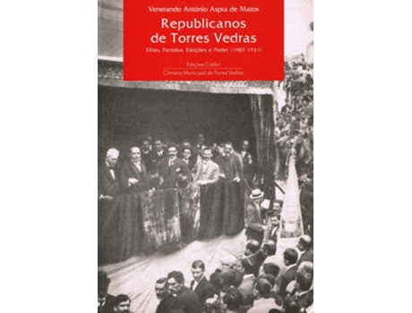 Livro Republicanos De Torres Vedras - Elites, Partidos, Eleições E Poder (1907-1931)