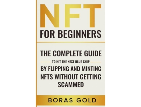 Livro Nft For Beginners. The Complete Guide To Hit The Next Blue Chip By Flipping And Minting Nfts Without Getting Scammed. De Boras Gold (inglês)