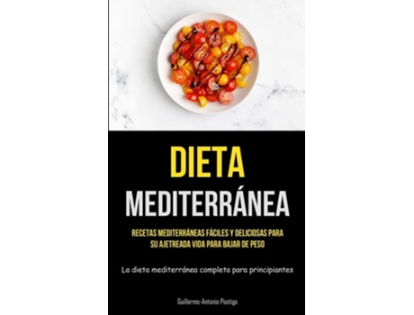 Livro Dieta Mediterránea Recetas mediterráneas fáciles y deliciosas para su ajetreada vida para bajar de peso de Guillermo-Antonio Postigo (Inglês)