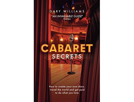 Livro Cabaret Secrets How to create your own show travel the world and get paid to do what you love de Gary Williams (Inglês)