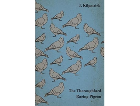 Livro The Thoroughbred Racing Pigeon de J Kilpatrick (Inglês)