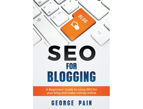 Livro Seo For Blogging Make Money Online And Replace Your Boss With A Blog Using Seo De George Pain (inglês)