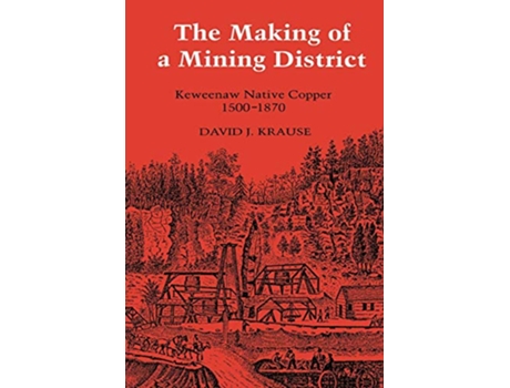 Livro The Making of a Mining District Keweenaw Native Copper 15001870 Great Lakes Books Series de David J Krause (Inglês)