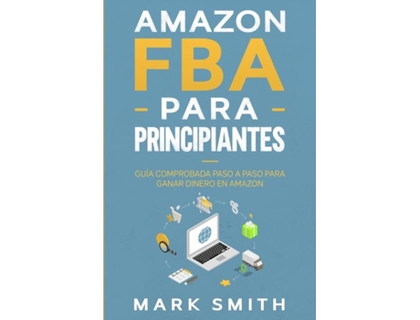 Livro Amazon Fba Para Principiantes Guía Comprobada Paso A Paso Para Ganar Dinero En Amazon De Mark Smith (inglês)