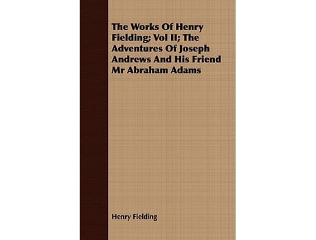 Livro The Works of Henry Fielding Vol II The Adventures of Joseph Andrews and His Friend MR Abraham Adams de Henry Fielding (Inglês)