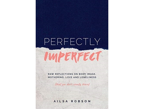 Livro Perfectly Imperfect: Raw reflections on body image, mothering, love and loneliness (that you don't usually share) Ailsa Robson (Inglês)