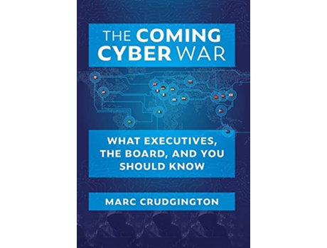 Livro The Coming Cyber War What Executives the Board and You Should Know de Marc Crudgington (Inglês)