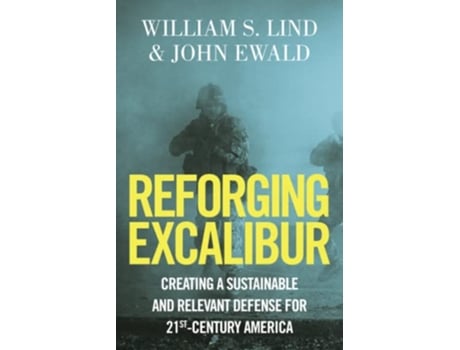 Livro Reforging Excalibur Creating a Sustainable and Relevant Defense for 21stCentury America de William S Lind John Ewald (Inglês)