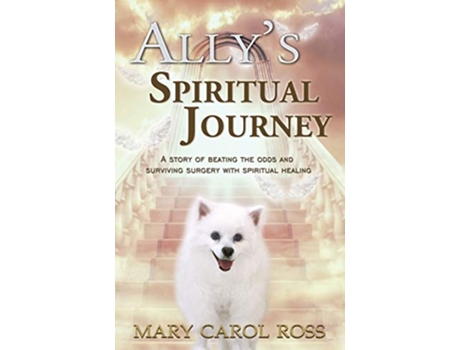 Livro Ally's Spiritual Journey: A Story of Beating the Odds and Surviving Surgery with Spiritual Healing de Mary Carol Ross (Inglês)