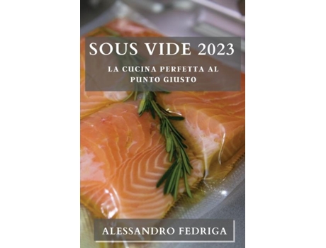 Livro Sous Vide 2023 La Cucina Perfetta al Punto Giusto de Alessandro Fedriga (Inglês)