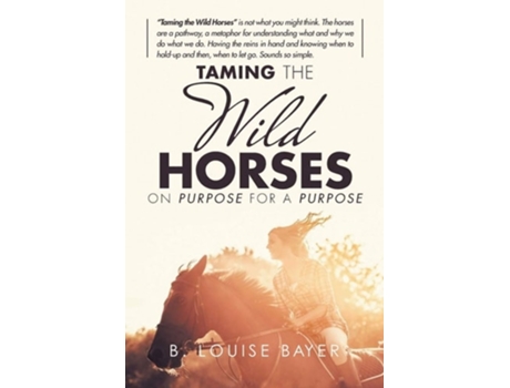 Livro Taming The Wild Horses On Purpose For A Purpose De B Louise Bayer (inglês)