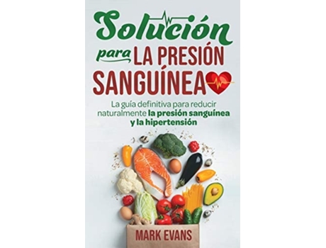 Livro Solución Para La Presión Sanguínea La Guía Definitiva Para Reducir Naturalmente La Presión Sanguínea Y La Hipertensión De Mark Evans (espanhol)