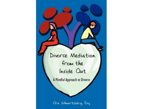 Livro Divorce Mediation From The Inside Out A Mindful Approach To Divorce De Ora Schwartzberg Esq (inglês)