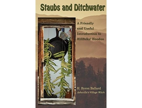Livro Staubs and Ditchwater a Friendly and Useful Introduction to Hillfolks Hoodoo de H Byron Ballard (Inglês)