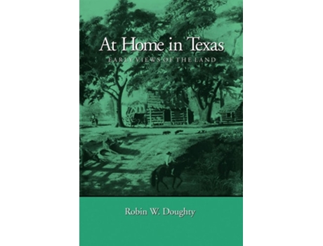 Livro At Home in Texas: Early Views of the Land de Robin W. Doughty (Inglês)