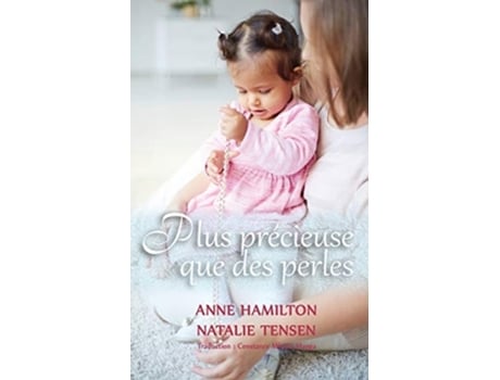 Livro Plus Précieuse Que Des Perles La Bénédiction Dune Mère Et La Faveur De Dieu Envers Les Femmes De Anne Hamilton E Natalie Tensen (francês)