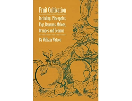 Livro Fruit Cultivation Including Figs Pineapples Bananas Melons Oranges and Lemons de William Watson (Inglês)