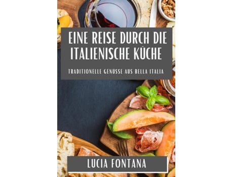 Livro Eine Reise durch die Italienische Küche Traditionelle Genüsse aus Bella Italia de Lucia Fontana (Inglês)