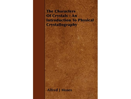 Livro The Characters Of Crystals An Introduction To Physical Crystallography de Alfred J Moses (Inglês)