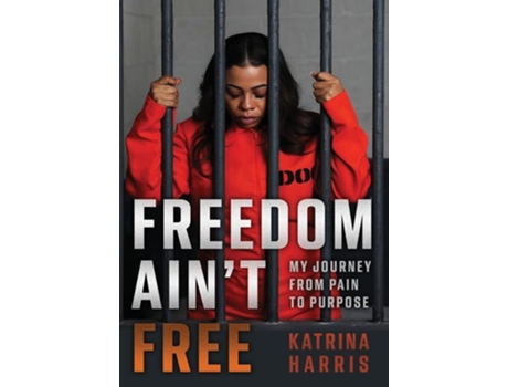 Livro Freedom Aint Free My Journey From Pain To Purpose de Katrina Harris (Inglês - Capa Dura)