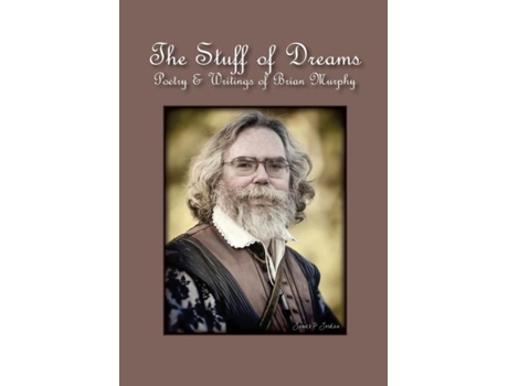 Livro The Stuff Of Dreams Poetry Amp Writings Of Brian Murphy De Brian Murphy (inglês)