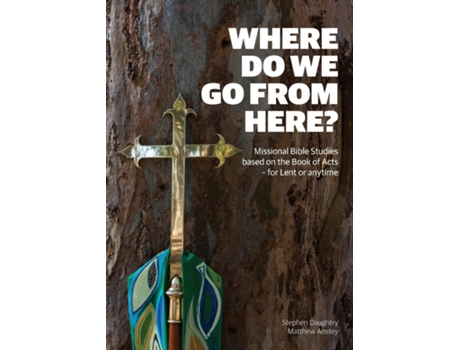 Livro Where Do We Go From Here? Missional Bible Studies Based On The Book Of Acts - For Lent Or Anytime De Stephen Daughtry (inglês)