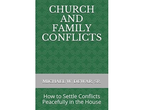 Livro CHURCH AND FAMILY CONFLICTS How to Settle Conflicts Peacefully in the House de MICHAEL W DEWAR SR (Inglês)