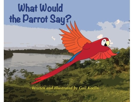 Livro What Would The Parrot Say? De Gail Koelln (inglês - Capa Dura)