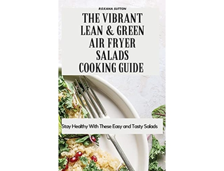 Livro The Vibrant Lean and Green Air Fryer Salads Cooking Guide Stay Healthy with These Easy and Tasty Salads de Roxana Sutton (Inglês)