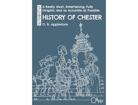 Livro A Really Short, Entertaining, Fully Graphic and as Accurate as Possible History of Chester de OB Appledore (Inglês)