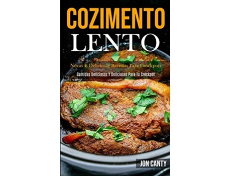 Livro Cozimento Lento Novas E Deliciosas Receitas Para Crockpots De Jon Canty (português)