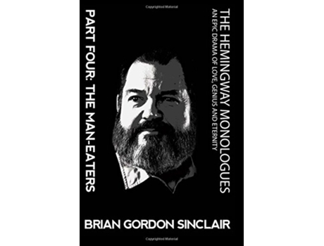 Livro The Hemingway Monologues An Epic Drama Of Love Genius and Eternity Part Four The Maneaters de Brian Gordon Sinclair (Inglês)