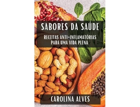 Livro Sabores da Saúde Receitas Anti-Inflamatórias para uma Vida Plena de Carolina Alves (Português)