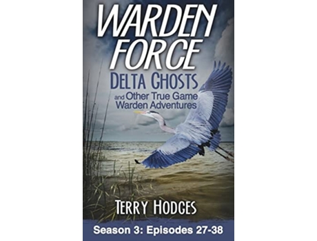 Livro Warden Force Delta Ghosts And Other True Game Warden Adventures Episodes 27-38 De Terry Hodges (inglês - Capa Dura)