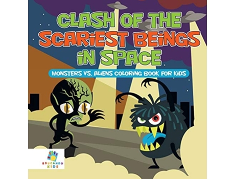 Livro Clash Of The Scariest Beings In Space Monsters Vs. Aliens Coloring Book For Kids De Educando Kids (inglês)