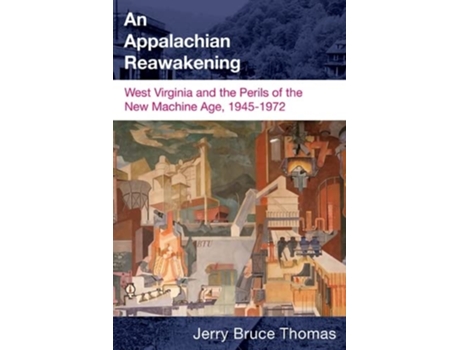 Livro An Appalachian Reawakening West Virginia and the Perils of the New Machine Age 19451972 WEST VIRGINIA APPALACHIA de Mr JERRY B THOMAS (Inglês)