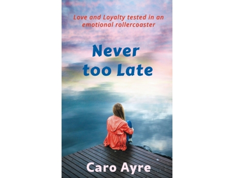 Livro Never Too Late Love and Loyalty tested in an emotional Rollercoaster de Caro Ayre (Inglês)