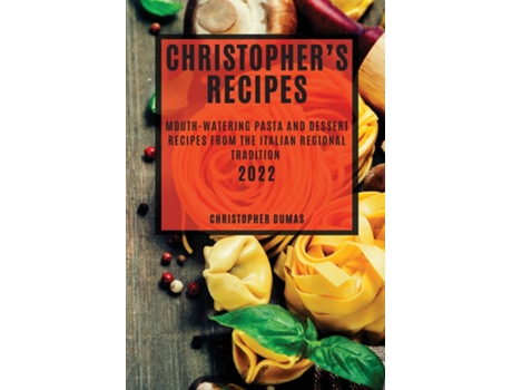 Livro Christophers Recipes 2022 Mouth-watering Pasta And Dessert Recipes From The Italian Regional Tradition De Christopher Dumas (inglês)