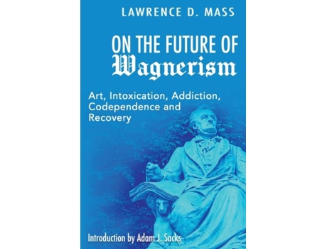 Livro On The Future Of Wagnerism Art, Intoxication, Addiction, Codependence And Recovery De Lawrence D Mass (inglês)