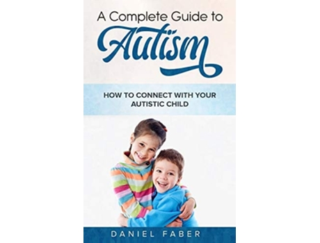 Livro A Complete Guide To Autism How To Connect With Your Autistic Child De Daniel Faber (inglês)