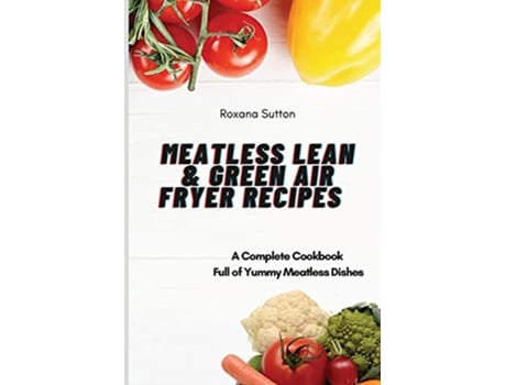 Livro Meatless Lean and Green Air Fryer Recipes A Complete Cookbook Full of Yummy Meatless Dishes de Roxana Sutton (Inglês)