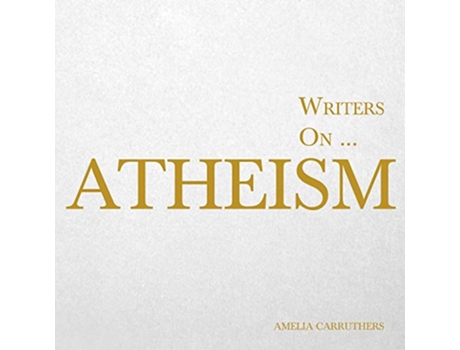 Livro Writers on… Atheism A Book of Quotations Poems and Literary Reflections de Amelia Carruthers (Inglês)