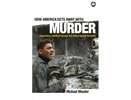 Livro How America Gets Away with Murder: Illegal Wars, Collateral Damage and Crimes Against Humanity Michael Mandel (Inglês)