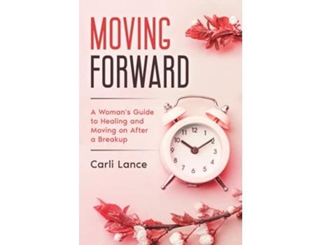 Livro Moving Forward A Womans Guide To Healing And Moving On After A Breakup de Lance Carli (Inglês)