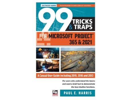 Livro 99 Tricks and Traps for Microsoft Project 365 and 2021 A Casual User Guide Including 2019 2016 and 2013 de Paul E Harris (Inglês)