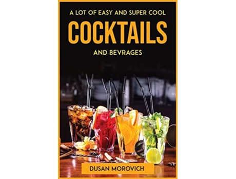 Livro A Lot Of Easy And Super Cool Cocktails And Bevrages De Dusan Morovich (inglês)