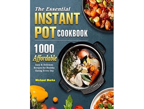 Livro The Essential Instant Pot Cookbook 1000 Affordable Easy Delicious Recipes for Healthy Eating Every Day de Michael Marks (Inglês)
