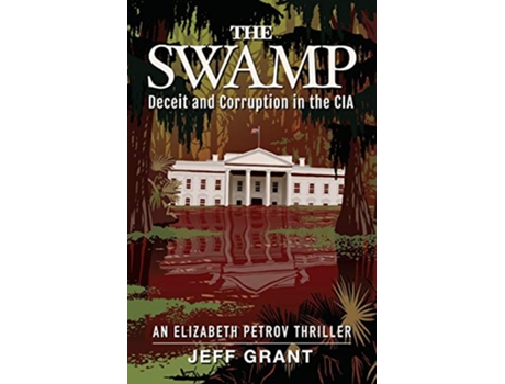Livro The Swamp Deceit and Corruption in the CIA An Elizabeth Petrov Thriller de Jeff Grant (Inglês)