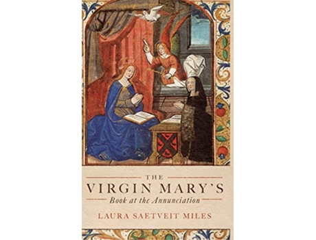 Livro The Virgin Marys Book at the Annunciation Reading Interpretation and Devotion in Medieval England de Professor Laura Saetveit Miles (Inglês)